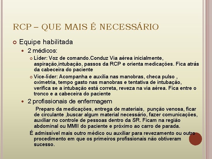 RCP – QUE MAIS É NECESSÁRIO Equipe habilitada 2 médicos: Líder: Voz de comando.