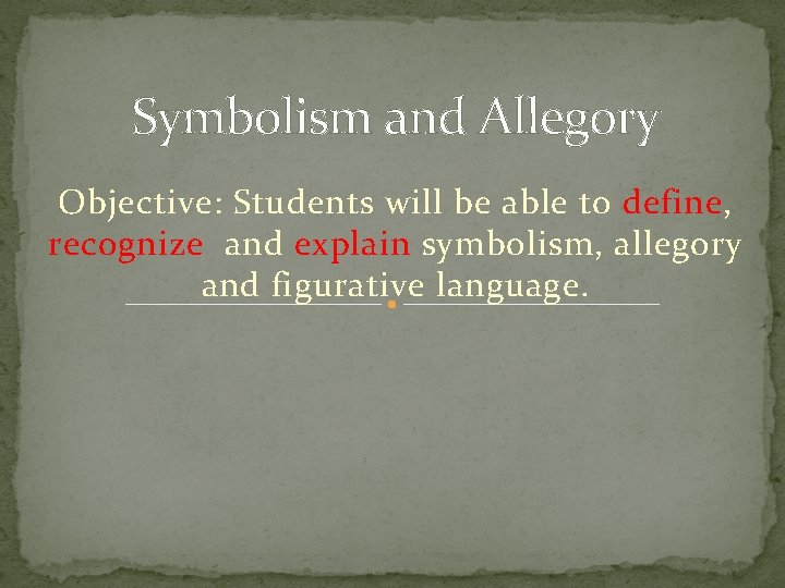 Symbolism and Allegory Objective: Students will be able to define, recognize and explain symbolism,