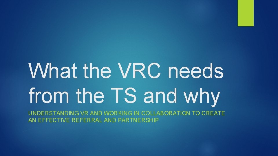 What the VRC needs from the TS and why UNDERSTANDING VR AND WORKING IN