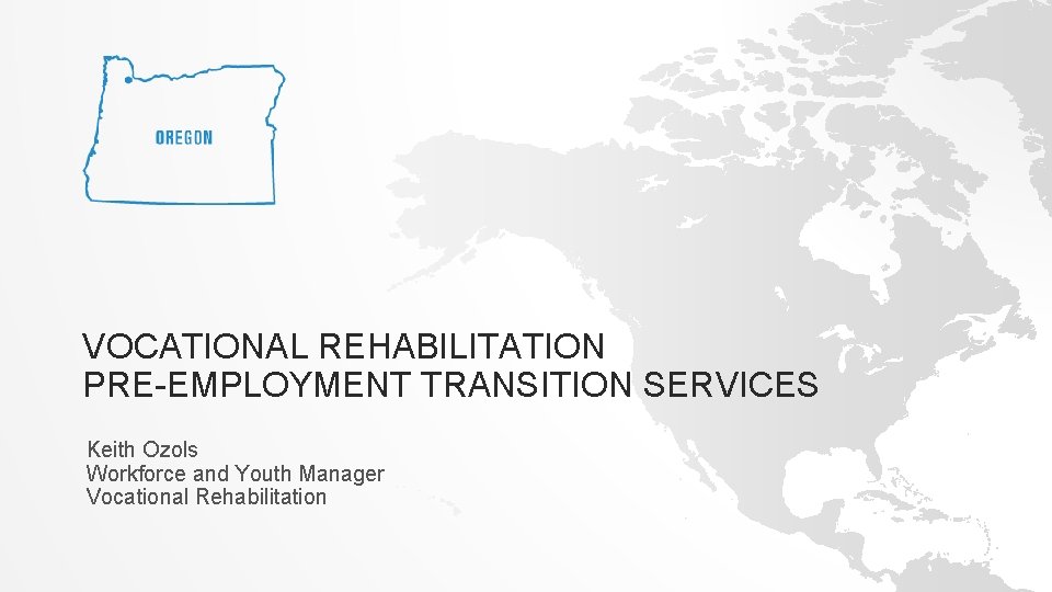VOCATIONAL REHABILITATION PRE-EMPLOYMENT TRANSITION SERVICES Keith Ozols Workforce and Youth Manager Vocational Rehabilitation 