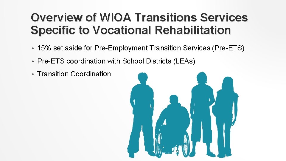 Overview of WIOA Transitions Services Specific to Vocational Rehabilitation • 15% set aside for