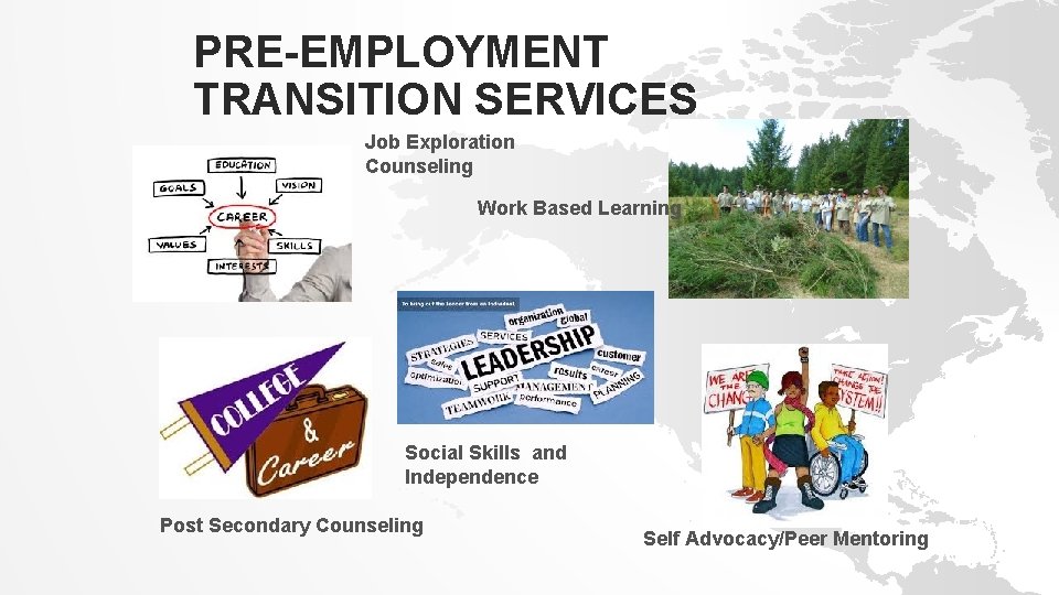 PRE-EMPLOYMENT TRANSITION SERVICES Job Exploration Counseling Work Based Learning Social Skills and Independence Post