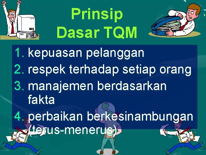 Prinsip Dasar TQM 1. kepuasan pelanggan 2. respek terhadap setiap orang 3. manajemen berdasarkan