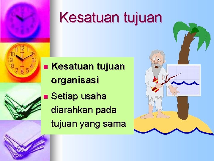 Kesatuan tujuan n Kesatuan tujuan organisasi n Setiap usaha diarahkan pada tujuan yang sama