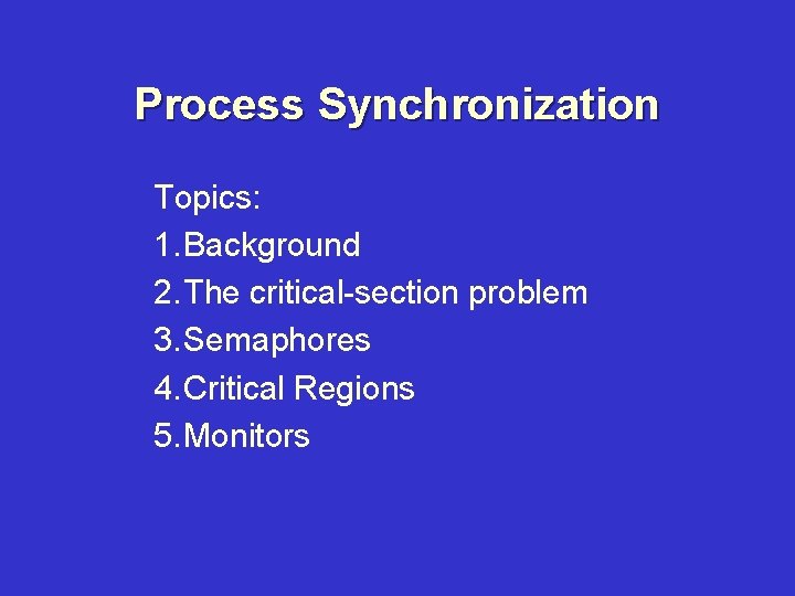Process Synchronization Topics: 1. Background 2. The critical-section problem 3. Semaphores 4. Critical Regions