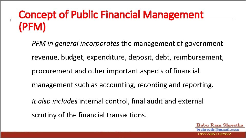 Concept of Public Financial Management (PFM) PFM in general incorporates the management of government