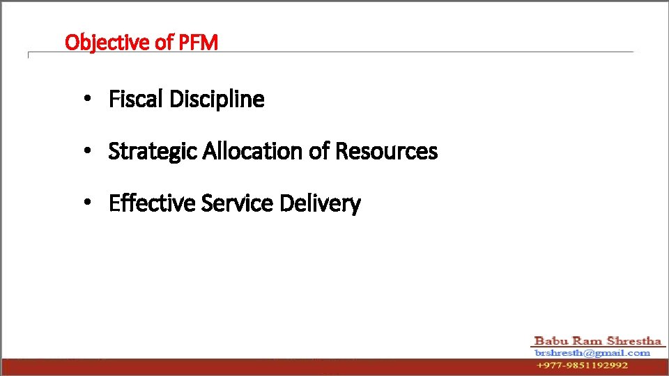 Objective of PFM • Fiscal Discipline • Strategic Allocation of Resources • Effective Service