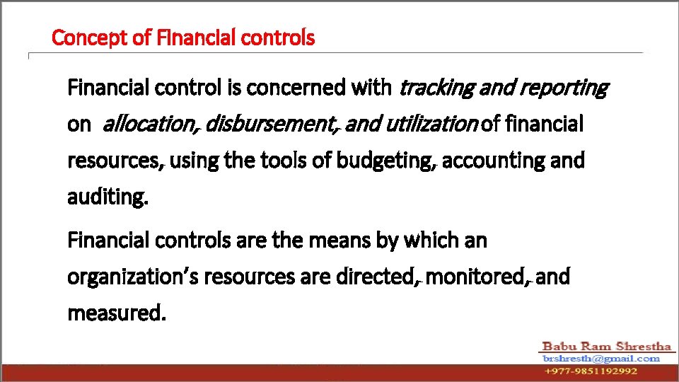 Concept of Financial controls Financial control is concerned with tracking and reporting on allocation,