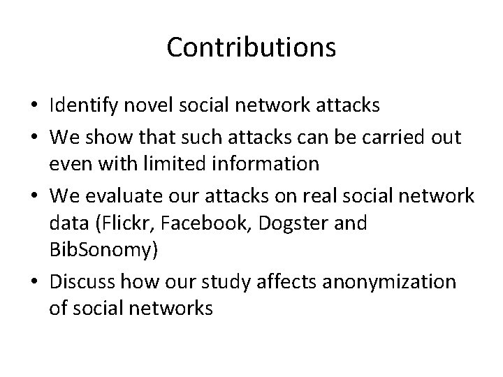 Contributions • Identify novel social network attacks • We show that such attacks can