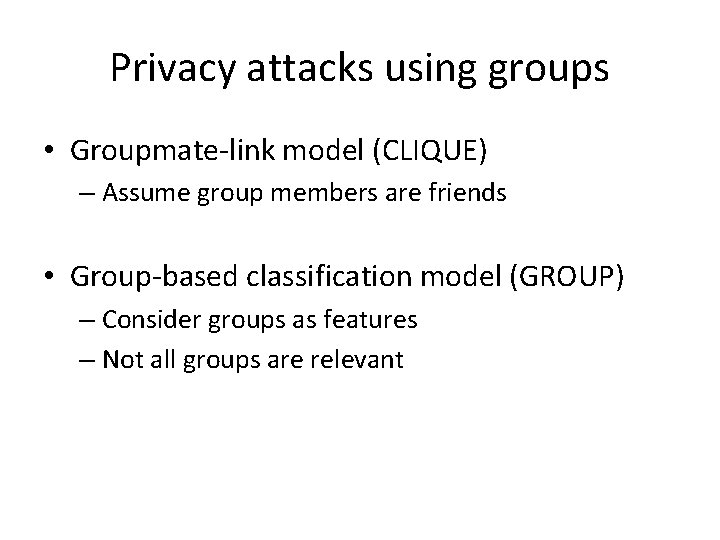 Privacy attacks using groups • Groupmate-link model (CLIQUE) – Assume group members are friends