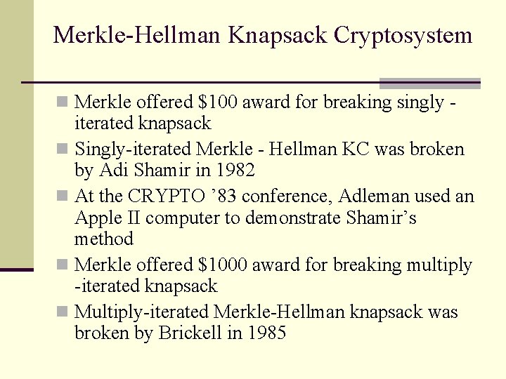 Merkle-Hellman Knapsack Cryptosystem n Merkle offered $100 award for breaking singly - iterated knapsack