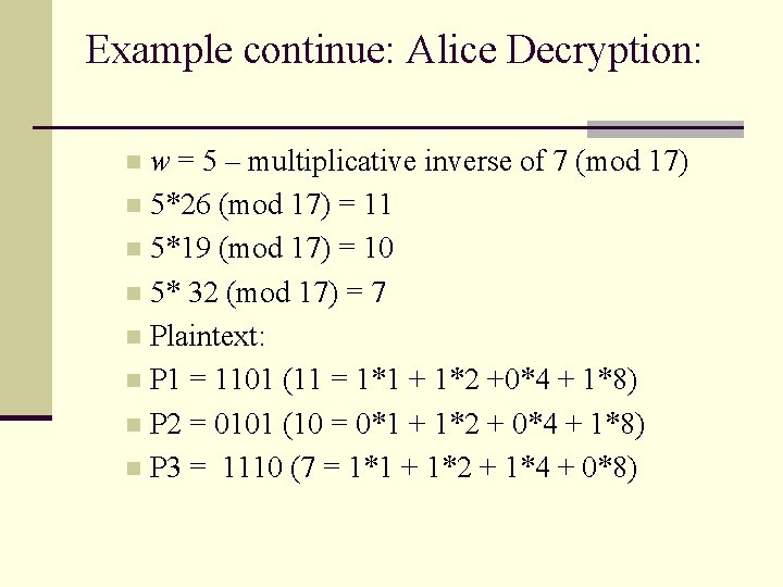 Example continue: Alice Decryption: w = 5 – multiplicative inverse of 7 (mod 17)