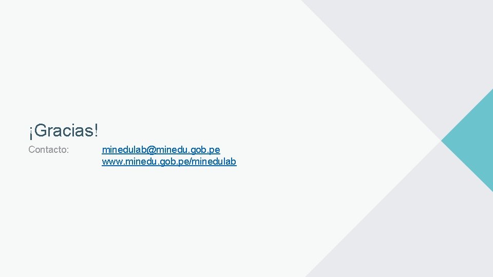 ¡Gracias! Contacto: minedulab@minedu. gob. pe www. minedu. gob. pe/minedulab 