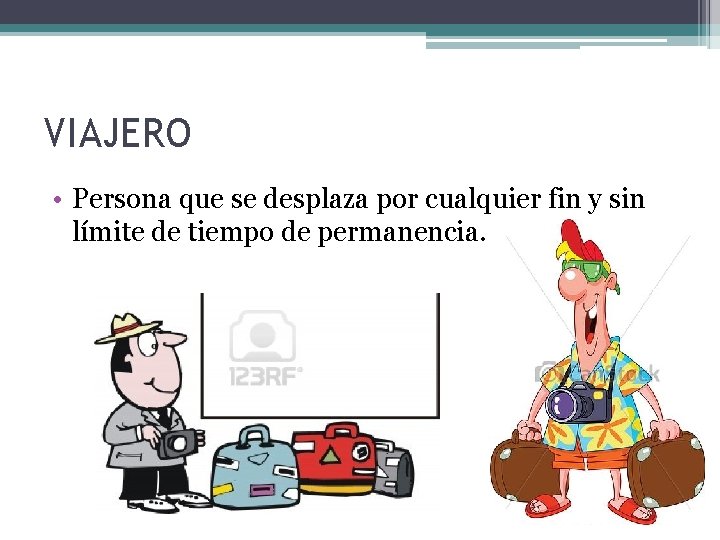 VIAJERO • Persona que se desplaza por cualquier fin y sin límite de tiempo