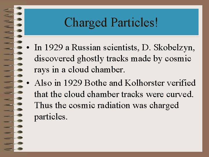 Charged Particles! • In 1929 a Russian scientists, D. Skobelzyn, discovered ghostly tracks made