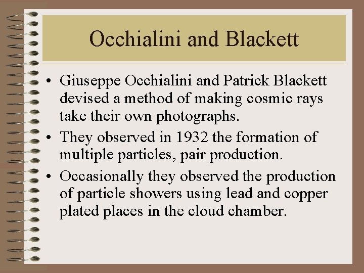 Occhialini and Blackett • Giuseppe Occhialini and Patrick Blackett devised a method of making