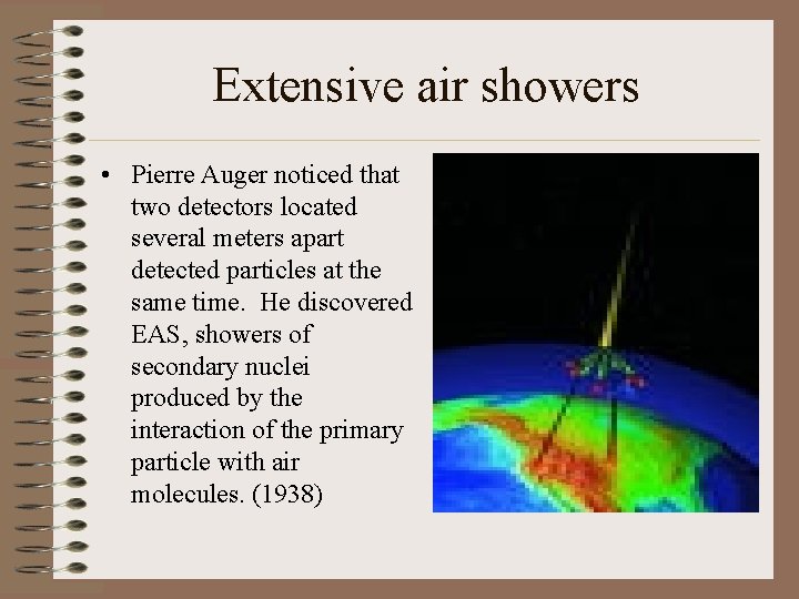 Extensive air showers • Pierre Auger noticed that two detectors located several meters apart
