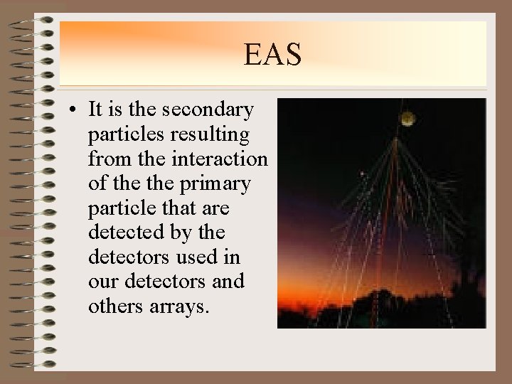 EAS • It is the secondary particles resulting from the interaction of the primary