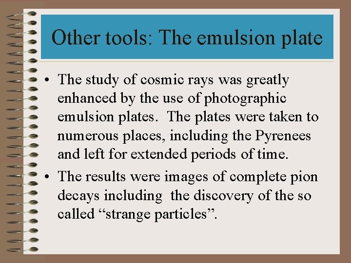Other tools: The emulsion plate • The study of cosmic rays was greatly enhanced