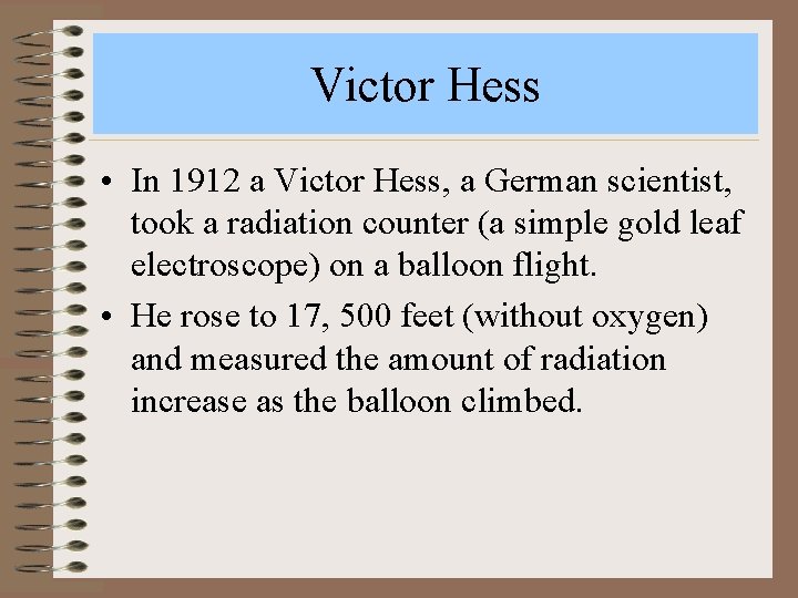 Victor Hess • In 1912 a Victor Hess, a German scientist, took a radiation