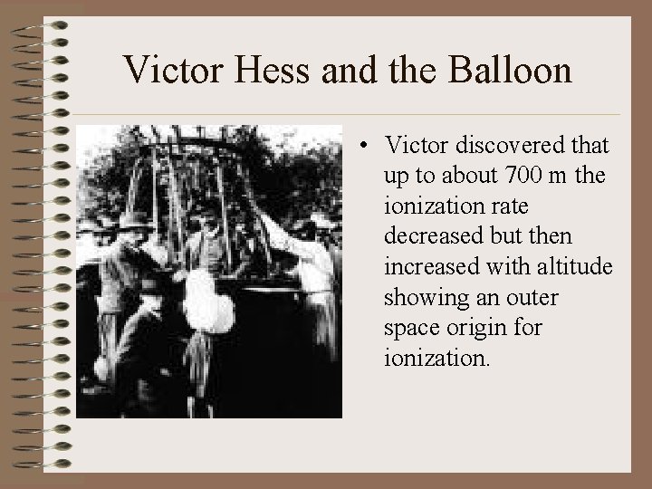 Victor Hess and the Balloon • Victor discovered that up to about 700 m