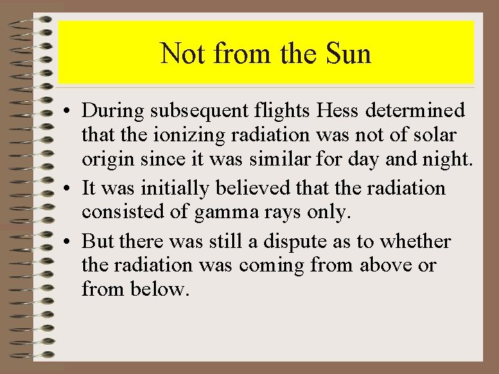 Not from the Sun • During subsequent flights Hess determined that the ionizing radiation