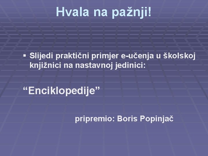 Hvala na pažnji! § Slijedi praktični primjer e-učenja u školskoj knjižnici na nastavnoj jedinici: