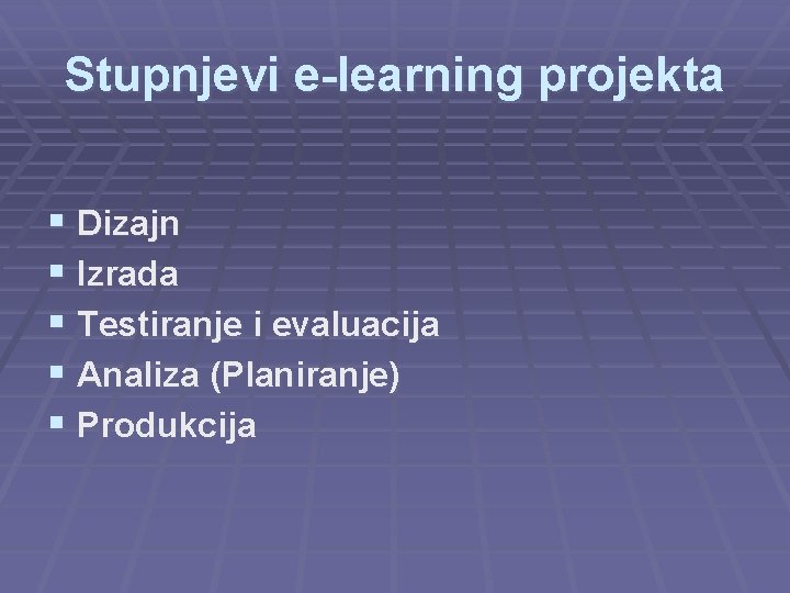 Stupnjevi e-learning projekta § Dizajn § Izrada § Testiranje i evaluacija § Analiza (Planiranje)