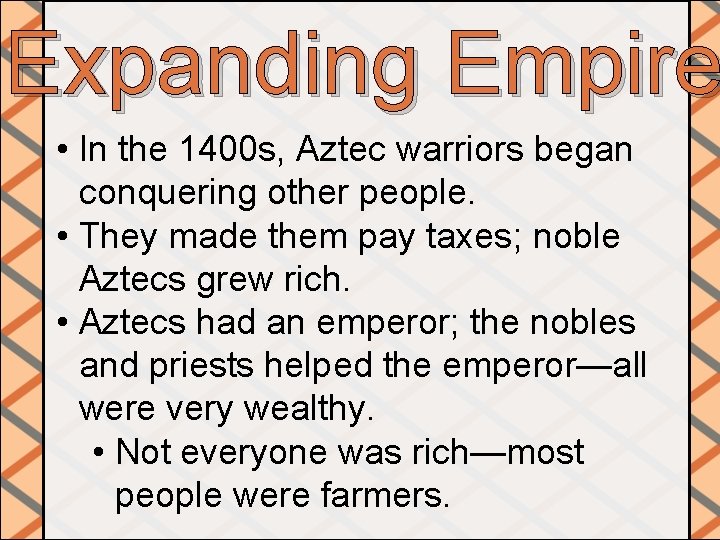 Expanding Empire • In the 1400 s, Aztec warriors began conquering other people. •