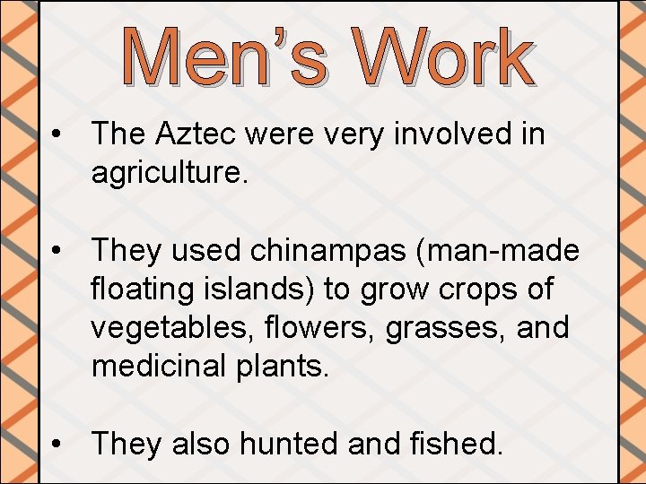 Men’s Work • The Aztec were very involved in agriculture. • They used chinampas