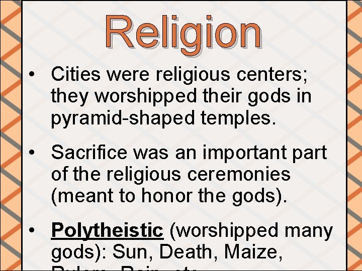 Religion • Cities were religious centers; they worshipped their gods in pyramid-shaped temples. •