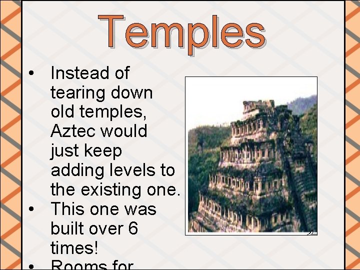Temples • Instead of tearing down old temples, Aztec would just keep adding levels