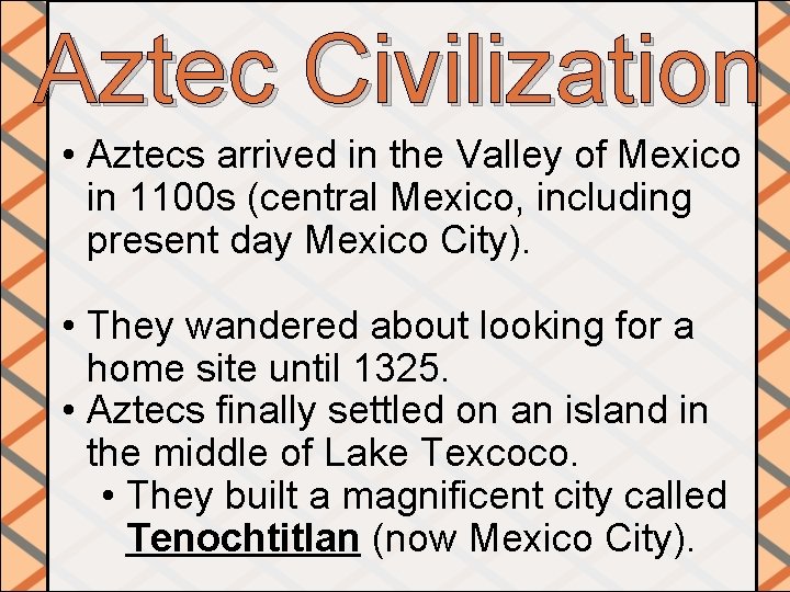 Aztec Civilization • Aztecs arrived in the Valley of Mexico in 1100 s (central