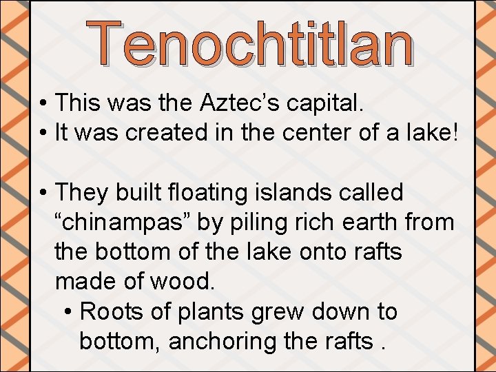 Tenochtitlan • This was the Aztec’s capital. • It was created in the center