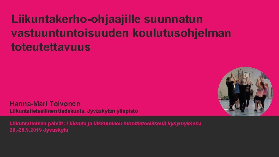 Liikuntakerho-ohjaajille suunnatun vastuuntuntoisuuden koulutusohjelman toteutettavuus Hanna-Mari Toivonen Liikuntatieteellinen tiedekunta, Jyväskylän yliopisto Liikuntatieteen päivät: Liikunta