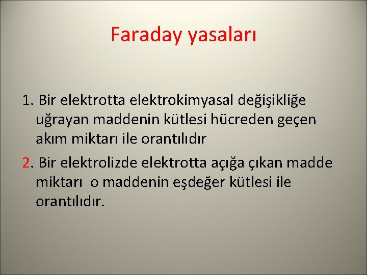 Faraday yasaları 1. Bir elektrotta elektrokimyasal değişikliğe uğrayan maddenin kütlesi hücreden geçen akım miktarı