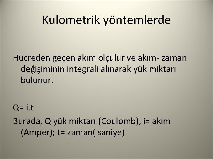 Kulometrik yöntemlerde Hücreden geçen akım ölçülür ve akım- zaman değişiminin integrali alınarak yük miktarı