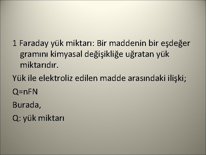 1 Faraday yük miktarı: Bir maddenin bir eşdeğer gramını kimyasal değişikliğe uğratan yük miktarıdır.