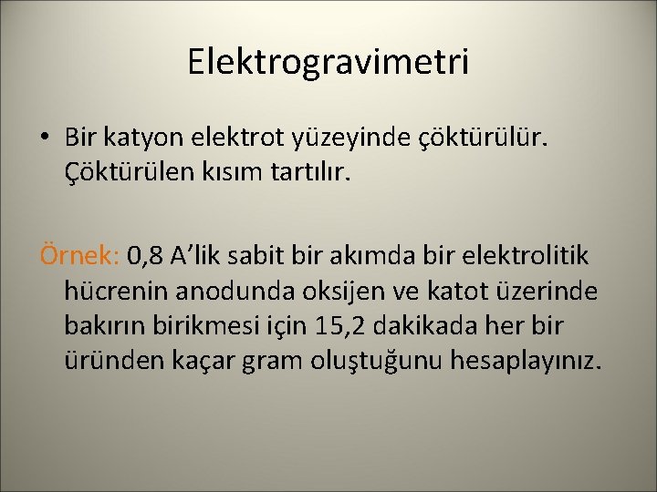 Elektrogravimetri • Bir katyon elektrot yüzeyinde çöktürülür. Çöktürülen kısım tartılır. Örnek: 0, 8 A’lik