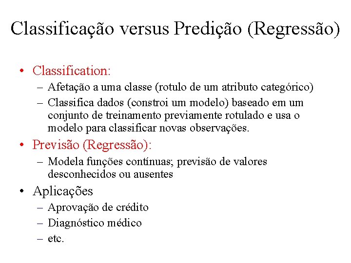 Classificação versus Predição (Regressão) • Classification: – Afetação a uma classe (rotulo de um