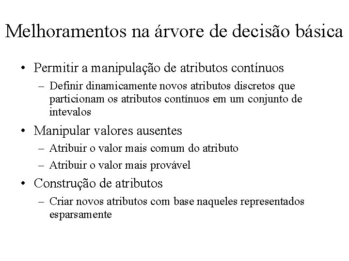 Melhoramentos na árvore de decisão básica • Permitir a manipulação de atributos contínuos –