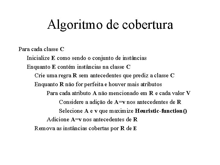 Algoritmo de cobertura Para cada classe C Inicialize E como sendo o conjunto de