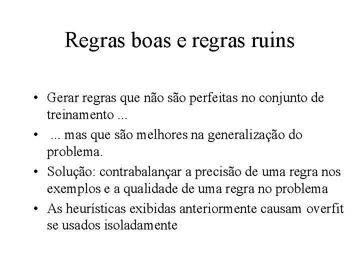 Regras boas e regras ruins • Gerar regras que não são perfeitas no conjunto