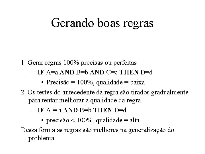 Gerando boas regras 1. Gerar regras 100% precisas ou perfeitas – IF A=a AND