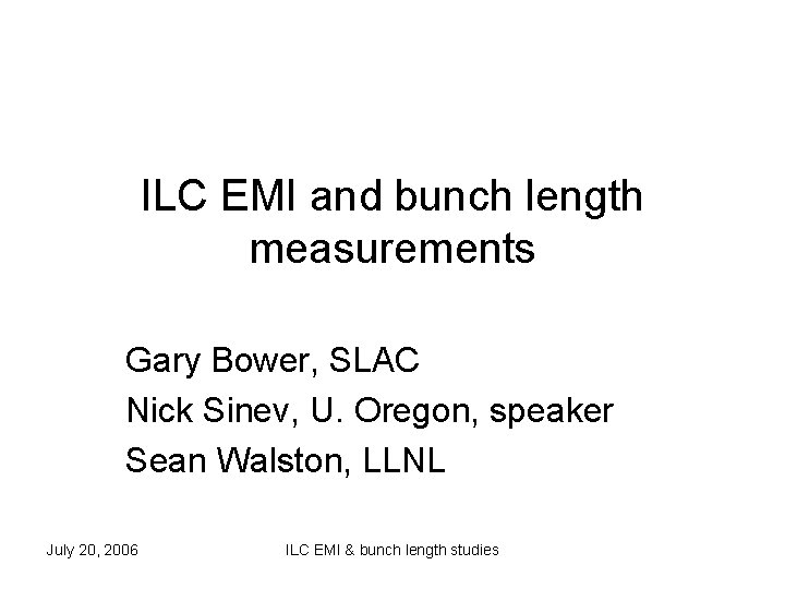 ILC EMI and bunch length measurements Gary Bower, SLAC Nick Sinev, U. Oregon, speaker