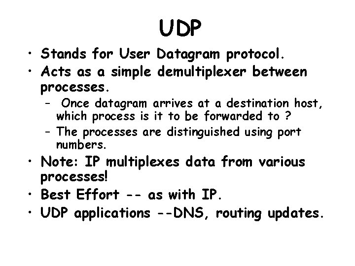 UDP • Stands for User Datagram protocol. • Acts as a simple demultiplexer between