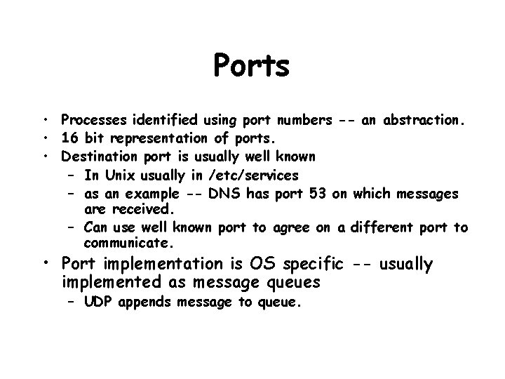 Ports • Processes identified using port numbers -- an abstraction. • 16 bit representation