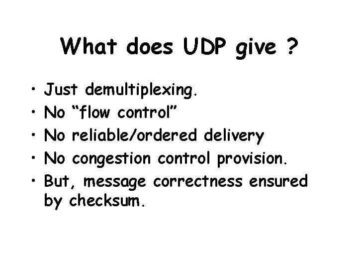 What does UDP give ? • • • Just demultiplexing. No “flow control” No