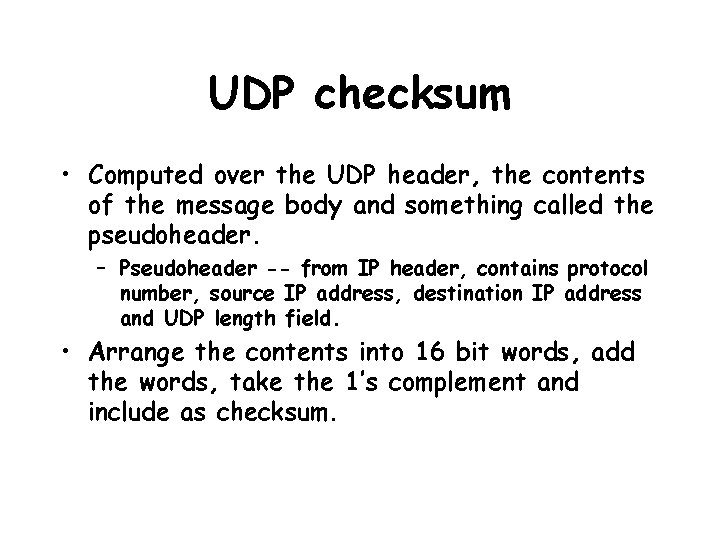 UDP checksum • Computed over the UDP header, the contents of the message body