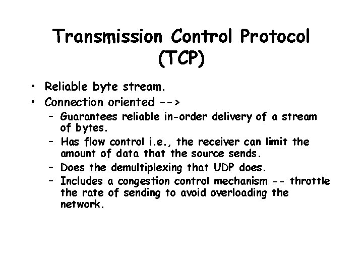 Transmission Control Protocol (TCP) • Reliable byte stream. • Connection oriented --> – Guarantees